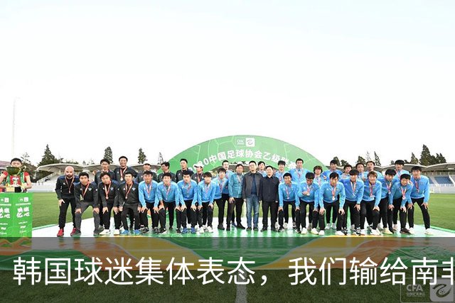 韩国球迷集体表态，我们输给南非，是因为中国国足坑了我们