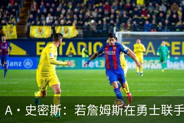 A·史密斯：若詹姆斯在勇士联手库里 将是披头士或热火三巨头重现